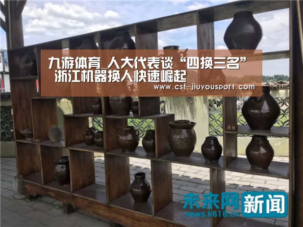 九游体育_人大代表谈“四换三名” 浙江机器换人快速崛起(图2) 九游体育