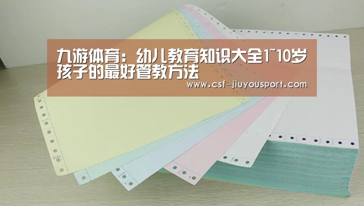 九游体育：幼儿教育知识大全1~10岁孩子的最好管教方法